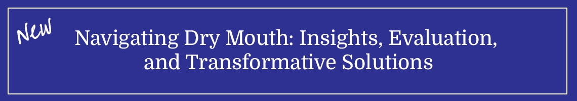 Navigating Dry Mouth: Insights, Evaluation, and Transformative Solutions