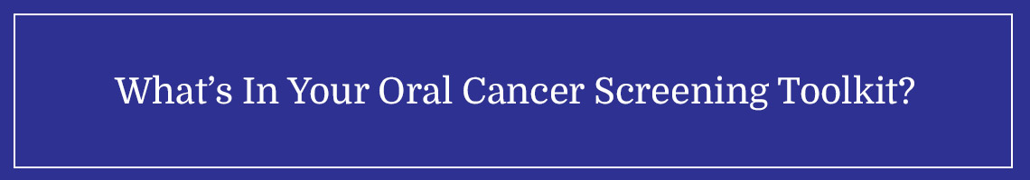 What’s in Your Toolkit to Aid in the Earlier Discovery of Oral Cancer?
